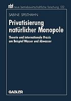 Privatisierung natürlicher Monopole : Theorie und internationale Praxis am Beispiel Wasser und Abwasser