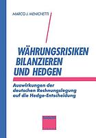 Währungsrisiken bilanzieren und hedgen : Auswirkungen der deutschen Rechnungslegung auf die Hedge-Entscheidung
