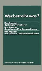 Wer betreibt was? : Das Angebot der Lebensversicherer. Das Angebot der privaten Krankenversicherer. Das Angebot der Schaden- und Unfallversicherer.