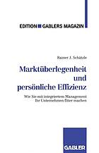 Marktüberlegenheit und persönliche Effizienz der Weg zum unternehmerischen Erfolg ; [wie Sie mit integriertem Management Ihr Unternehmen fitter machen]