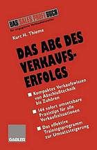 Das ABC des Verkaufserfolgs von Abschlußtechnik bis Zuhören ; [das Sales-Profi-Buch für engagierte Verkaufskünstler]