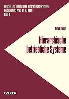 Hierarchische betriebliche Systeme Entwicklung einer Konzeption zur Analyse und Gestaltung des Verhaltens betrieblicher Systeme