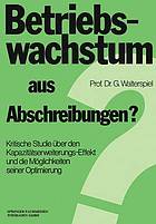 Betriebswachstum aus Abschreibungen? : krit. Studie über den Kapazitätserweiterungs- Effekt und die Möglichkeiten seiner Optimierung