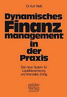 Dynamisches Finanzmanagement in der Praxis [d. neue System für Liquiditätssicherung u. finanziellen Erfolg]