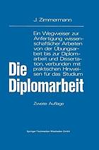 Die Diplomarbeit : Ein Wegweiser zur Anfertigung wissenschaftlicher Arbeiten von der Übungsarbeit bis zur Diplomarbeit und Dissertation, verbunden mit praktischen Hinweisen für das Studium