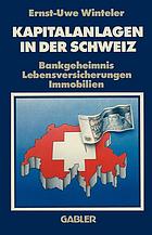Kapitalanlagen in der Schweiz Bankgeheimnis, Lebensversicherungen, Immobilien