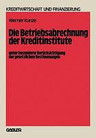 Die Betriebabrechnung der Kreditinstitute : unter besonderer Berücksichtigung der gesetzlichen Bestimmungen