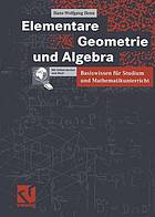 Elementare Geometrie und Algebra : Basiswissen für Studium und Mathematikunterricht