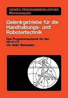 Gelenkgetriebe für die Handhabungs- und Robotertechnik :drei Programmsysteme für den HP-41 CV mit vielen Beispielen