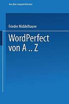 WordPerfect von A-Z : Das vollständige Nachschlagewerk für das Textverarbeitungssystem mit vielen Beispielen und Querverweisen für Version 5