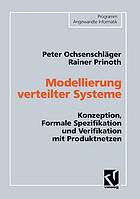 Modellierung verteilter Systeme : Konzeption, Formale Spezifikation und Verifikation mit Produktnetzen