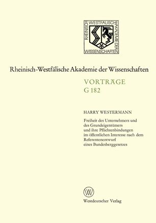 Freiheit des Unternehmers und des Grundeigentümers und ihre Pflichtenbindungen im öffentlichen Interesse nach dem Referentenentwurf eines Bundesberggesetzes : [170. Sitzung am 20. Oktober 1971 in Düsseldorf]