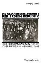 Die gescheiterte Zukunft der Ersten Republik : Jugendorganisationen bürgerlicher Parteien im Weimarer Staat (1918-1933)