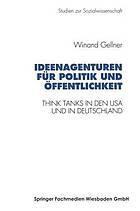 Ideenagenturen für Politik und Öffentlichkeit : Think Tanks in den USA und in Deutschland