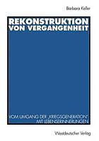 Rekonstruktion von Vergangenheit : vom Umgang der "Kriegsgeneration" mit Lebenserinnerungen