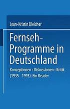 Fernseh-Programme in Deutschland Konzeptionen, Diskussionen, Kritik ; (1935 - 1993) ; ein Reader