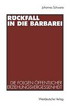 Rückfall in die Barbarei die Folgen öffentlicher Erziehungsvergessenheit ; Plädoyer für eine gesamtgesellschaftliche Erziehungsverantwortung