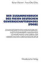 Der Zusammenbruch des Freien Deutschen Gewerkschaftsbundes (FDGB) Zunehmender Entscheidungsdruck, institutionalisierte Handlungs- schwächung und Zerfall der hierarchischen Organisationsstruktur