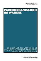 Parteiorganisation im Wandel : gesellschaftliche Verankerung und organisatorische Anpassung im europäischen Vergleich