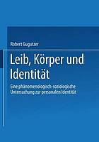 Leib, Körper und Identität eine phänomenologisch-soziologische Untersuchung zur personalen Identität