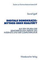 Digitale Demokratie: Mythos oder Realität? : auf den Spuren der demokratischen Aspekte des Internets und der Computerkultur