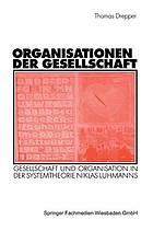 Organisationen der Gesellschaft : Gesellschaft und Organisation in der Systemtheorie Niklas Luhmanns