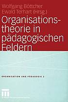 Organisationstheorie in pädagogischen Feldern : Analyse und Gestaltung