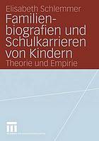 Familienbiografien und Schulkarrieren von Kindern : Theorie und Empirie