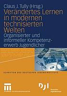 Verändertes Lernen in modernen technisierten Welten : Organisierter und informeller Kompetenzerwerb Jugendlicher