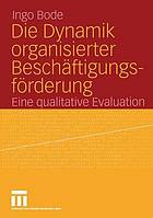 Die Dynamik organisierter Beschäftigungsförderung Eine qualitative Evaluation