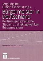 Bürgermeister in Deutschland : politikwissenschaftliche Studien zu direkt gewählten Bürgermeistern