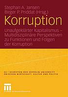 Korruption unaufgeklärter Kapitalismus ; multidisziplinäre Perspektiven zu Funktion und Folgen der Korruption