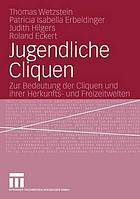 Jugendliche Cliquen : zur Bedeutung der Cliquen und ihrer Herkunfts- und Freizeitwelten