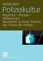 Polizeikultur Routinen - Rituale - Reflexionen ; Bausteine zu einer Theorie der Praxis der Polizei