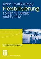 Flexibilisierung : Folgen für Arbeit und Familie