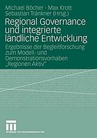 Regional governance und integrierte ländliche Entwicklung Ergebnisse der Begleitforschung zum Modell- und Demonstrationsvorhaben "Regionen Aktiv"