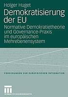 Demokratisierung der EU : Normative Demokratietheorie und Governance-Praxis im europäischen Mehrebenensystem