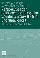 Perspektiven der politischen Soziologie im Wandel von Gesellschaft und Staatlichkeit Festschrift für Theo Schiller