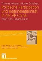 Politische Partizipation und Regimelegitimität in der VR China : Band I: Der urbane Raum