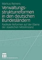 Verwaltungsstrukturreformen in den deutschen Bundesländern : radikale Reformen auf der Ebene der staatlichen Mittelinstanz