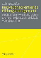 Innovationsorientiertes Bildungsmanagement : Hochschulentwicklung durch Sicherung der Nachhaltigkeit von eLearning