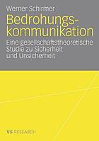 Bedrohungskommunikation : eine gesellschaftstheoretische Studie zu Sicherheit und Unsicherheit