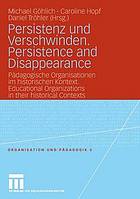 Persistenz und Verschwinden : pädagogische Organisationen im historischen Kontext = Persistence and disappearance : educational organizations in their historical contexts