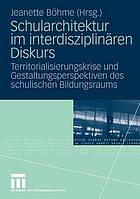 Schularchitektur im interdisziplinären Diskurs : Territorialisierungskrise und Gestaltungsperspektiven des schulischen Bildungsraums