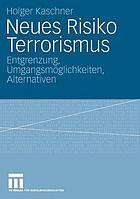 Neues Risiko Terrorismus Entgrenzung, Umgangsmöglichkeiten, Alternativen