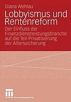 Lobbyismus und Rentenreform der Einfluss der Finanzdienstleistungsbranche auf die Teil-Privatisierung der Alterssicherung