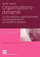 Organisationsdynamik : zur Konstitution organisationaler Handlungssysteme als kollektive Akteure