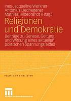 Religionen und Demokratie Beiträge zu Genese, Geltung und Wirkung eines aktuellen politischen Spannungsfeldes