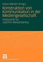 Konstruktion von Kommunikation in der Mediengesellschaft : Festschrift für Joachim Westerbarkey