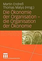 Die Ökonomie der Organisation - die Organisation der Ökonomie